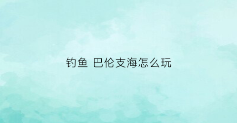 钓鱼巴伦支海怎么玩(巴伦支海在哪里)